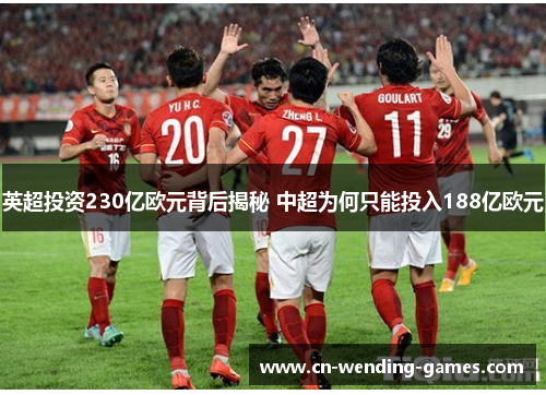 英超投资230亿欧元背后揭秘 中超为何只能投入188亿欧元 英超投资230亿欧元背后揭秘 中超为何只能投入188亿欧元